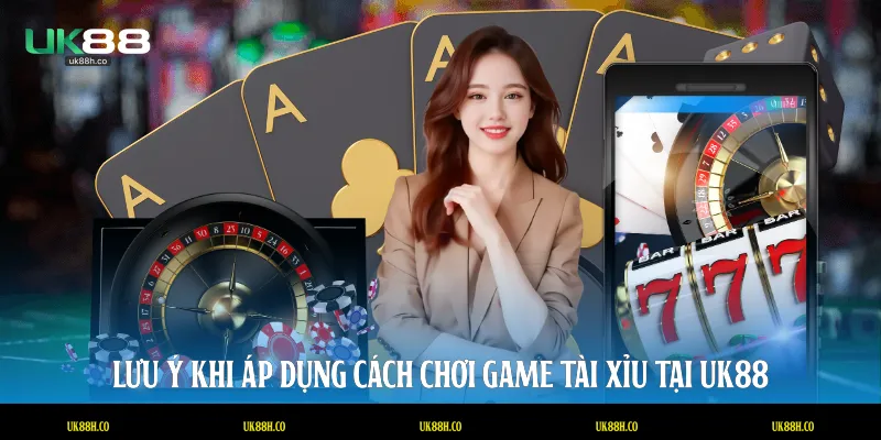 Lưu ý khi áp dụng cách chơi game tài xỉu tại UK88
