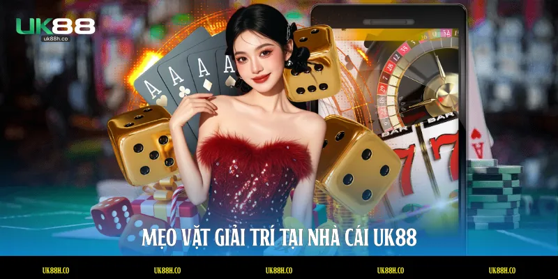 Mẹo vặt giải trí tại nhà cái UK88