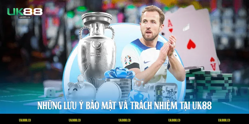 Những lưu ý bảo mật và trách nhiệm tại UK88